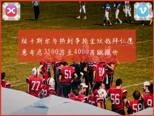 纽卡斯尔与热刺争抢金玟哉拜仁愿意考虑3500万至4000万欧报价
